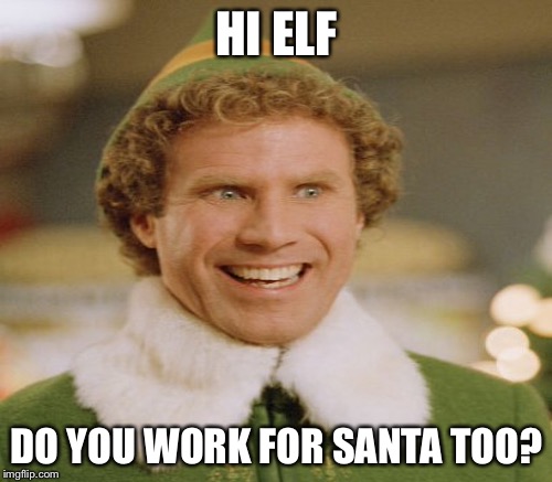 HI ELF DO YOU WORK FOR SANTA TOO? | made w/ Imgflip meme maker