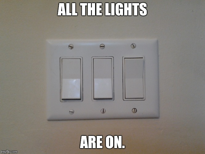 OCD Ftw | ALL THE LIGHTS; ARE ON. | image tagged in funny,memes | made w/ Imgflip meme maker