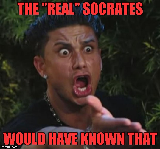 THE "REAL" SOCRATES WOULD HAVE KNOWN THAT | made w/ Imgflip meme maker