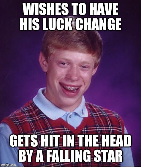 Shooting star+Brian=  | WISHES TO HAVE HIS LUCK CHANGE; GETS HIT IN THE HEAD BY A FALLING STAR | image tagged in memes,bad luck brian,shooting star | made w/ Imgflip meme maker