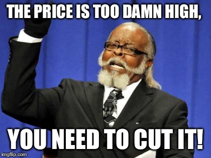 Too Damn High Meme | THE PRICE IS TOO DAMN HIGH, YOU NEED TO CUT IT! | image tagged in memes,too damn high | made w/ Imgflip meme maker