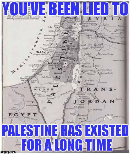 YOU'VE BEEN LIED TO PALESTINE HAS EXISTED FOR A LONG TIME | made w/ Imgflip meme maker
