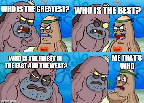 I Remember hearing this cheer years ago too bad nobody sings it anymore but it's nice to sing it | WHO IS THE BEST? WHO IS THE GREATEST? WHO IS THE FINEST IN THE EAST AND THE WEST? ME THAT'S WHO | image tagged in memes,how tough are you | made w/ Imgflip meme maker