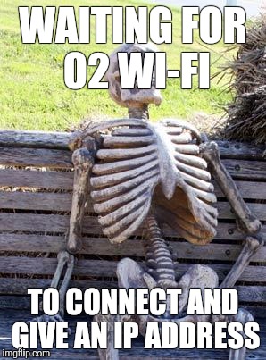 O2 Wi-Fi rarely works | WAITING FOR O2 WI-FI; TO CONNECT AND GIVE AN IP ADDRESS | image tagged in o2,wi-fi,internet | made w/ Imgflip meme maker