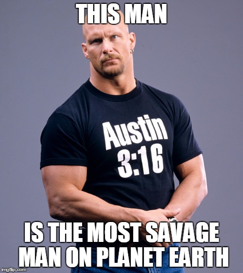 Stone cold  | THIS MAN; IS THE MOST SAVAGE MAN ON PLANET EARTH | image tagged in stone cold | made w/ Imgflip meme maker