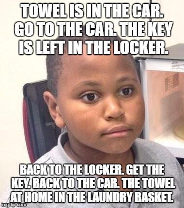 Minor Mistake Marvin Meme | TOWEL IS IN THE CAR. GO TO THE CAR. THE KEY IS LEFT IN THE LOCKER. BACK TO THE LOCKER. GET THE KEY. BACK TO THE CAR. THE TOWEL AT HOME IN THE LAUNDRY BASKET. | image tagged in memes,minor mistake marvin,AdviceAnimals | made w/ Imgflip meme maker