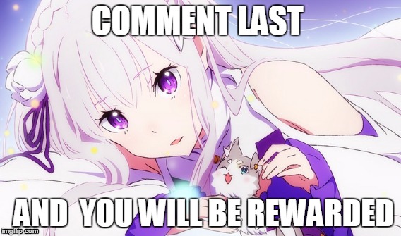 Comment last | COMMENT LAST; AND  YOU WILL BE REWARDED | image tagged in comments | made w/ Imgflip meme maker