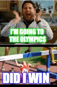 Olympic Story | I'M GOING TO THE OLYMPICS; DID I WIN | image tagged in memes,funny,2016 olympics,fail | made w/ Imgflip meme maker
