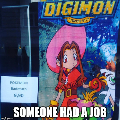 Pokemon vs Digimon - Fail | SOMEONE HAD A JOB | image tagged in you had one job,pokemon,digimon,fail | made w/ Imgflip meme maker