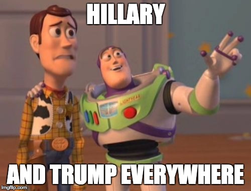 X, X Everywhere | HILLARY; AND TRUMP EVERYWHERE | image tagged in memes,x x everywhere | made w/ Imgflip meme maker