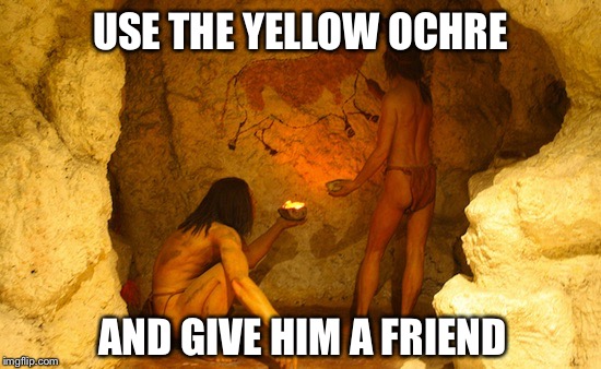 The Joy of Cave Painting | USE THE YELLOW OCHRE; AND GIVE HIM A FRIEND | image tagged in memes,bob ross,cavemen | made w/ Imgflip meme maker