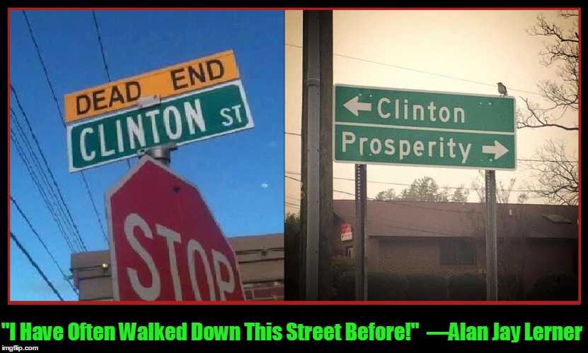 The Street Where You Live | "I Have Often Walked Down This Street Before!"  —Alan Jay Lerner | image tagged in alan jay lerner,vince vance,hillary clinton,prosperity,dead end street,clinton | made w/ Imgflip meme maker