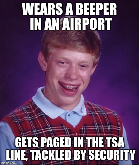 Bad Luck Brian Meme | WEARS A BEEPER IN AN AIRPORT; GETS PAGED IN THE TSA LINE,
TACKLED BY SECURITY | image tagged in memes,bad luck brian,AdviceAnimals | made w/ Imgflip meme maker