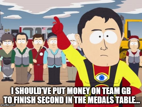 Who'd have thought it? | I SHOULD'VE PUT MONEY ON TEAM GB TO FINISH SECOND IN THE MEDALS TABLE... | image tagged in memes,captain hindsight,rio olympics,team gb | made w/ Imgflip meme maker