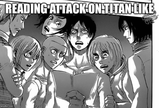 READING ATTACK ON TITAN LIKE | made w/ Imgflip meme maker