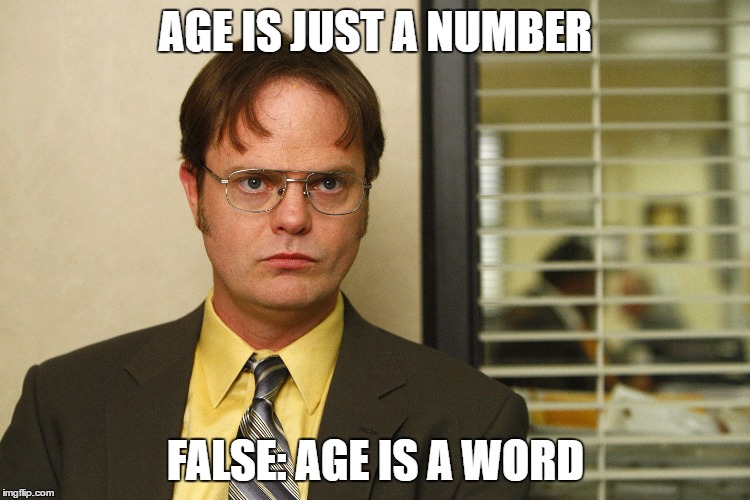 AGE IS JUST A NUMBER; FALSE: AGE IS A WORD | image tagged in dwight | made w/ Imgflip meme maker