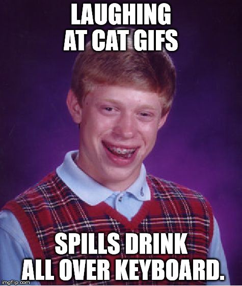 Bad Luck Brian Meme | LAUGHING AT CAT GIFS; SPILLS DRINK ALL OVER KEYBOARD. | image tagged in memes,bad luck brian | made w/ Imgflip meme maker