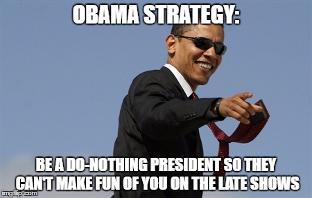 The Golfer | OBAMA STRATEGY:; BE A DO-NOTHING PRESIDENT SO THEY CAN'T MAKE FUN OF YOU ON THE LATE SHOWS | image tagged in memes,cool obama,obama,president,snl | made w/ Imgflip meme maker