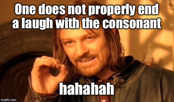 One Does Not Simply | One does not properly end a laugh with the consonant; hahahah | image tagged in memes,one does not simply | made w/ Imgflip meme maker