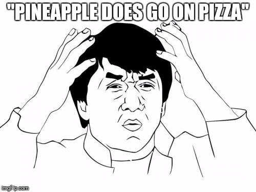 Jackie Chan WTF | ''PINEAPPLE DOES GO ON PIZZA'' | image tagged in memes,jackie chan wtf | made w/ Imgflip meme maker