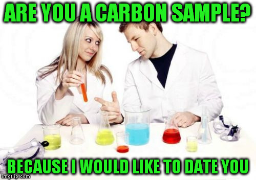 Pickup Professor Meme |  ARE YOU A CARBON SAMPLE? BECAUSE I WOULD LIKE TO DATE YOU | image tagged in memes,pickup professor | made w/ Imgflip meme maker
