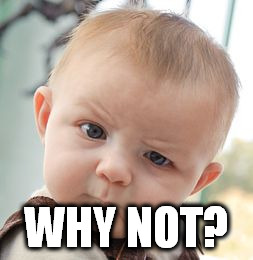 Skeptical Baby Meme | WHY NOT? | image tagged in memes,skeptical baby | made w/ Imgflip meme maker
