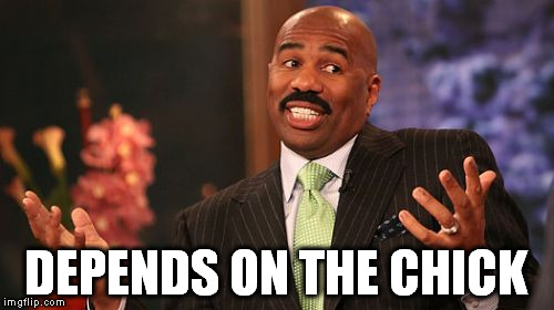 DEPENDS ON THE CHICK | image tagged in memes,steve harvey | made w/ Imgflip meme maker