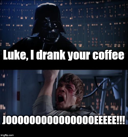 MOM JOKES | Luke, I drank your coffee; JOOOOOOOOOOOOOOOEEEEE!!! | image tagged in memes,star wars no,darth vader,coffee jokes | made w/ Imgflip meme maker