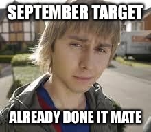 Jay Inbetweeners Completed It | SEPTEMBER TARGET; ALREADY DONE IT MATE | image tagged in jay inbetweeners completed it | made w/ Imgflip meme maker