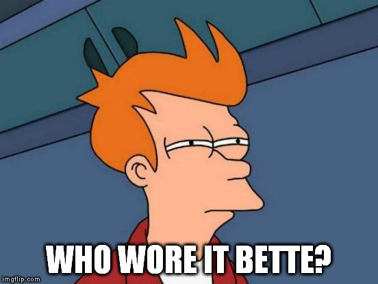 Futurama Fry Meme | WHO WORE IT BETTE? | image tagged in memes,futurama fry | made w/ Imgflip meme maker