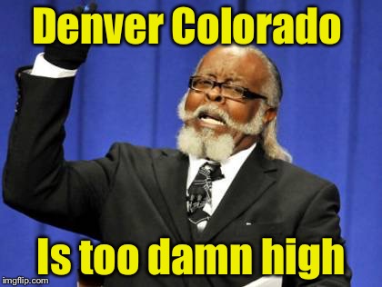 In more ways than one | Denver Colorado; Is too damn high | image tagged in memes,too damn high | made w/ Imgflip meme maker