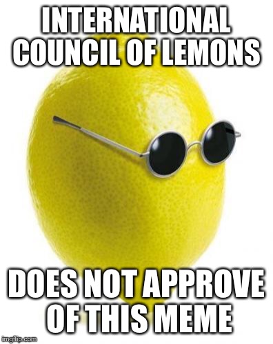 INTERNATIONAL COUNCIL OF LEMONS DOES NOT APPROVE OF THIS MEME | made w/ Imgflip meme maker