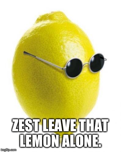 ZEST LEAVE THAT LEMON ALONE. | made w/ Imgflip meme maker