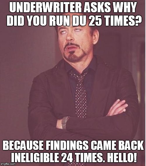 UNDERWRITER ASKS WHY DID YOU RUN DU 25 TIMES? BECAUSE FINDINGS CAME BACK INELIGIBLE 24 TIMES. HELLO! | image tagged in du | made w/ Imgflip meme maker