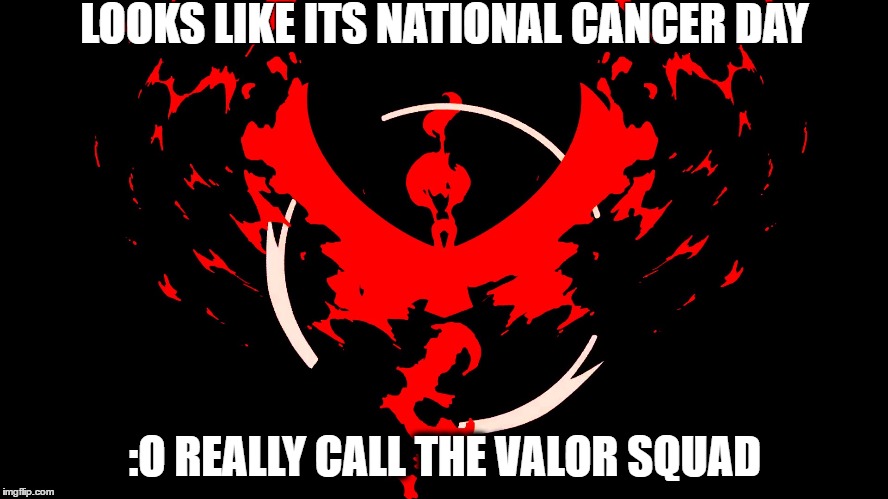 LOOKS LIKE ITS NATIONAL CANCER DAY; :O REALLY CALL THE VALOR SQUAD | image tagged in trololol | made w/ Imgflip meme maker