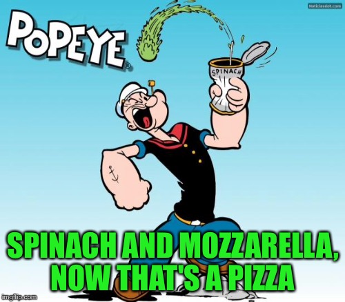 SPINACH AND MOZZARELLA, NOW THAT'S A PIZZA | made w/ Imgflip meme maker