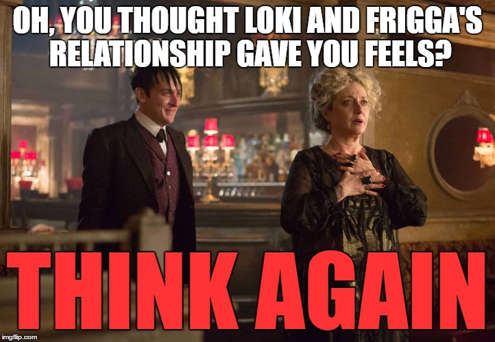 OH, YOU THOUGHT LOKI AND FRIGGA'S RELATIONSHIP GAVE YOU FEELS? THINK AGAIN | made w/ Imgflip meme maker