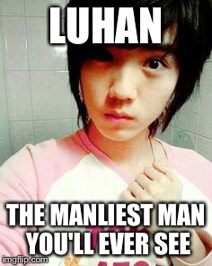 The Manly Pre Debut Luhan | LUHAN; THE MANLIEST MAN YOU'LL EVER SEE | image tagged in luhan | made w/ Imgflip meme maker