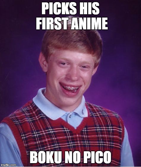 Bad Luck Brian Meme | PICKS HIS FIRST ANIME BOKU NO PICO | image tagged in memes,bad luck brian | made w/ Imgflip meme maker