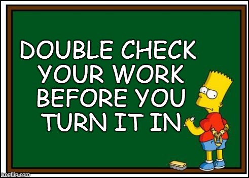 DOUBLE CHECK YOUR WORK BEFORE YOU TURN IT IN | made w/ Imgflip meme maker