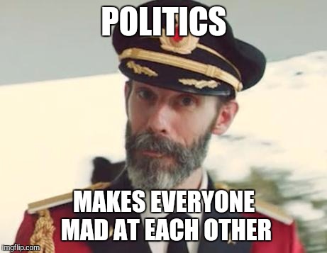 Captain Obvious | POLITICS; MAKES EVERYONE MAD AT EACH OTHER | image tagged in captain obvious | made w/ Imgflip meme maker
