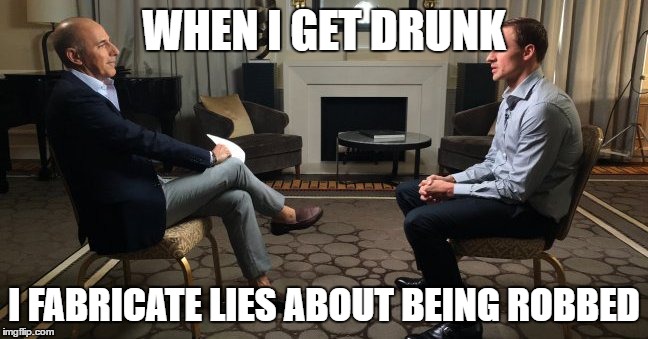 LyingLochte | WHEN I GET DRUNK; I FABRICATE LIES ABOUT BEING ROBBED | image tagged in lyinglochte | made w/ Imgflip meme maker