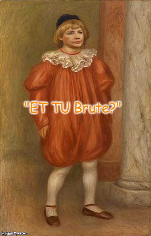 "ET TU Brute?" | image tagged in hillary clinton | made w/ Imgflip meme maker