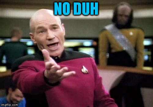 Picard Wtf Meme | NO DUH | image tagged in memes,picard wtf | made w/ Imgflip meme maker