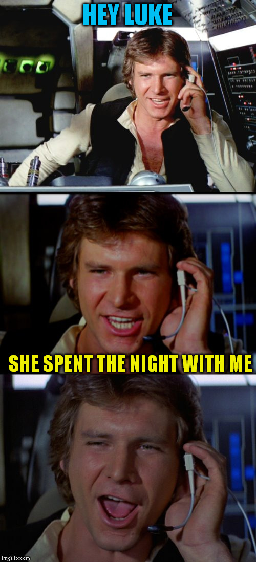 Bad Pun Han Solo | HEY LUKE SHE SPENT THE NIGHT WITH ME | image tagged in bad pun han solo | made w/ Imgflip meme maker