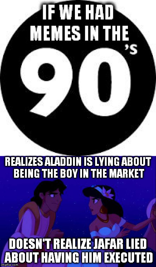 Mama just bought the Diamond Edition, and I suddenly realized... | REALIZES ALADDIN IS LYING ABOUT BEING THE BOY IN THE MARKET; DOESN'T REALIZE JAFAR LIED ABOUT HAVING HIM EXECUTED | image tagged in meme,disney,aladdin,if we had memes in the 90s big | made w/ Imgflip meme maker