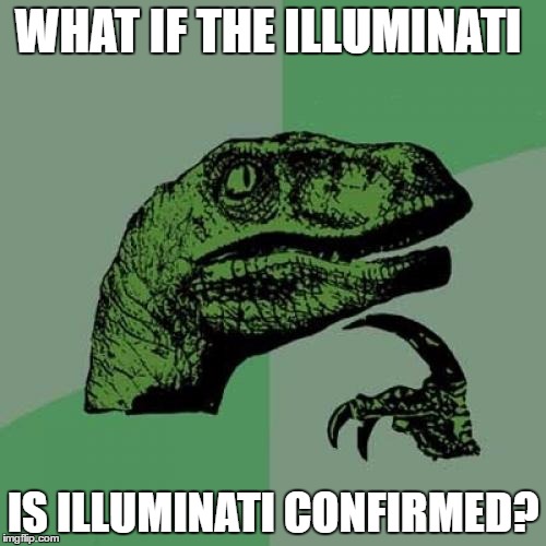 Philosoraptor Meme | WHAT IF THE ILLUMINATI; IS ILLUMINATI CONFIRMED? | image tagged in memes,philosoraptor | made w/ Imgflip meme maker