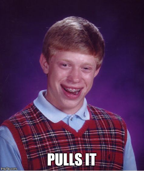 Bad Luck Brian Meme | PULLS IT | image tagged in memes,bad luck brian | made w/ Imgflip meme maker