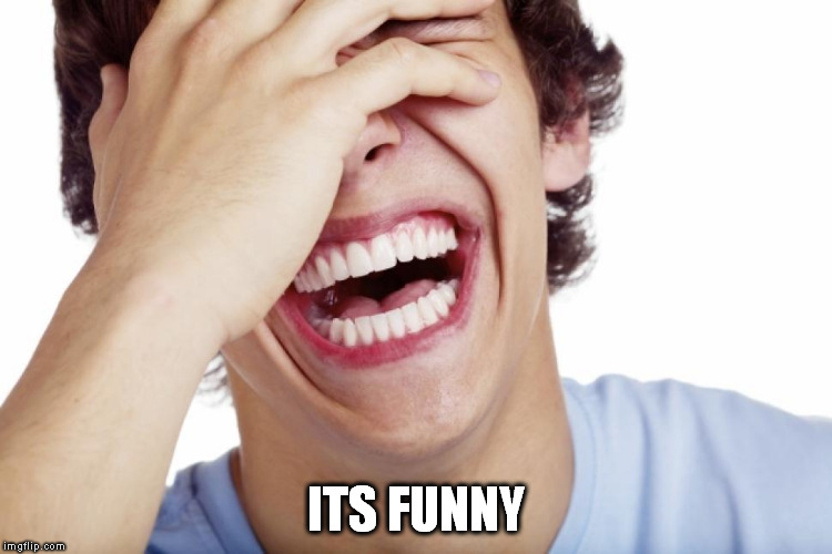 ITS FUNNY | made w/ Imgflip meme maker