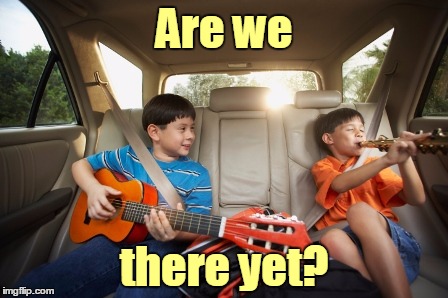 Are we there yet? | made w/ Imgflip meme maker